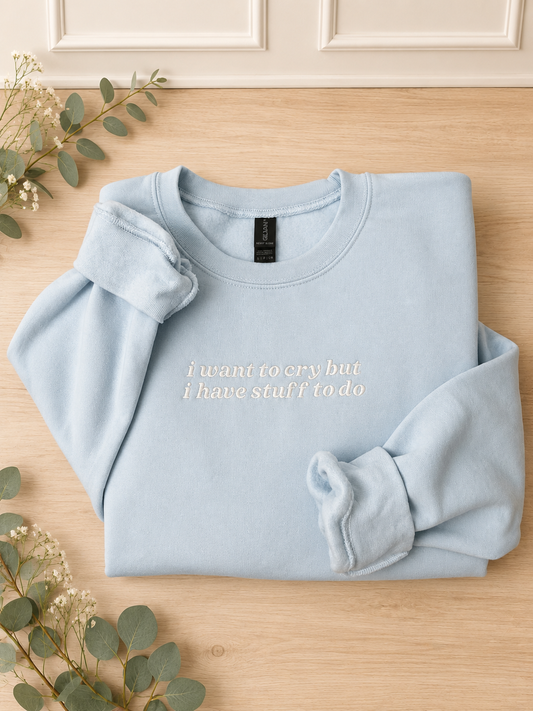 I Want to Cry But I Have Stuff to Do Embroidered Crewneck Sweatshirt